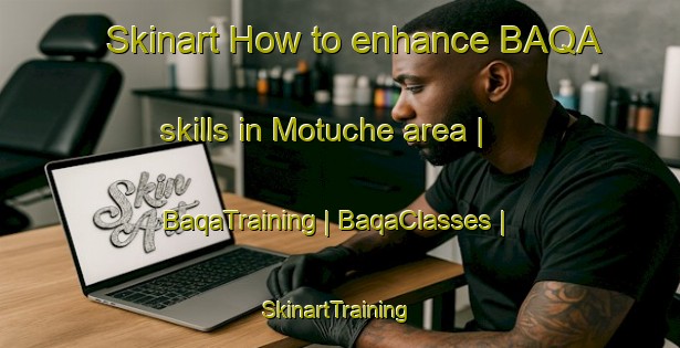 Skinart How to enhance BAQA skills in Motuche area | BaqaTraining | BaqaClasses | SkinartTraining-Ecuador